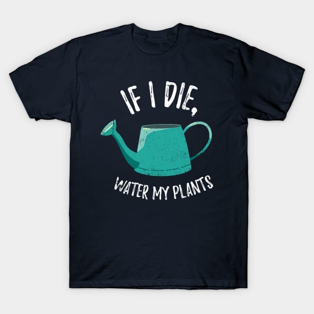 If I Die Water My Plants - watering can T-Shirt by Plantitas